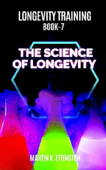 Longevity Training Book 7-The Science of Longevity: The Personal Longevity Training Series by Martin K. Ettington