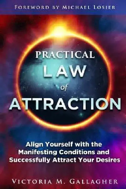 Practical Law of Attraction: Align Yourself with the Manifesting Conditions and Successfully Attract Your Desires by Victoria Gallagher