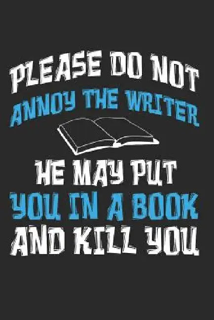 Please Do Not Annoy the Writer He May Put You in a Book and Kill You: Author Writer by Journal Sparks