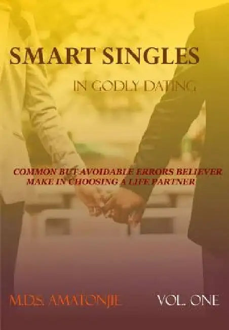 Smart Singles in Godly Relationship: Common But Avoidable Errors Believers Make in Choosing a Life Partner by M. D. S. Amatonjie