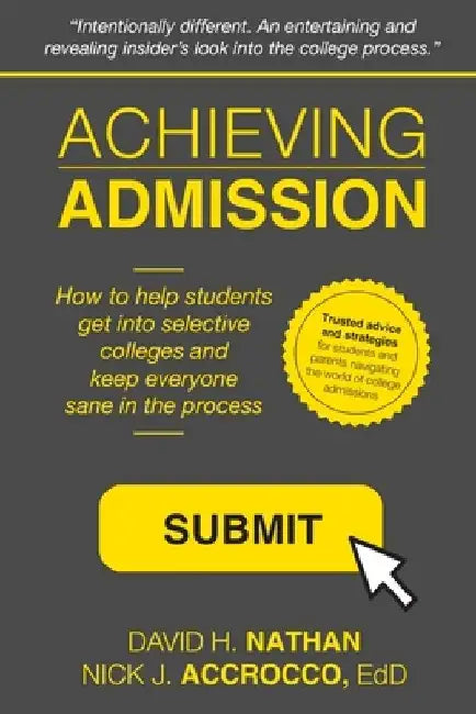 Achieving Admission: How to Help Students Get into Selective Colleges and Keep Everyone Sane in the Process by Nick J. Accrocco Edd