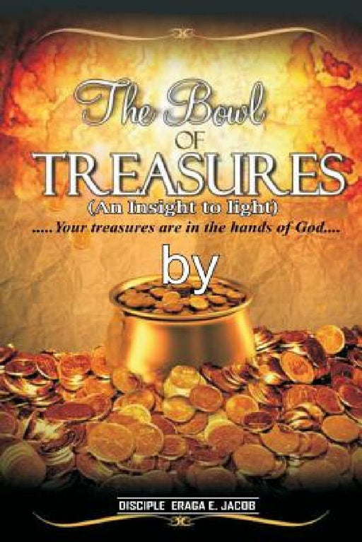 The Bowl of Treasures: An Insight to Light by Eraga Jacob Ceo
