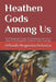 Heathen Gods Among Us: The Philosophical Origins Of Christianity And How It Came To Be Entrapped In Mythical Jewish Theology by Orlando Nogueira Desouza Phb