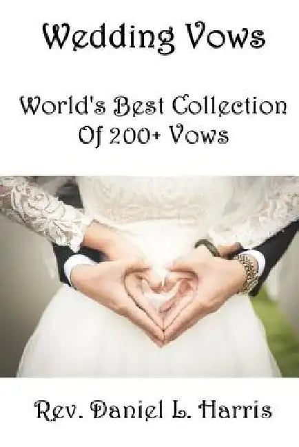 Wedding Vows: World's Best Collection of 200+ Vows by Daniel Leonard Harris Cwp