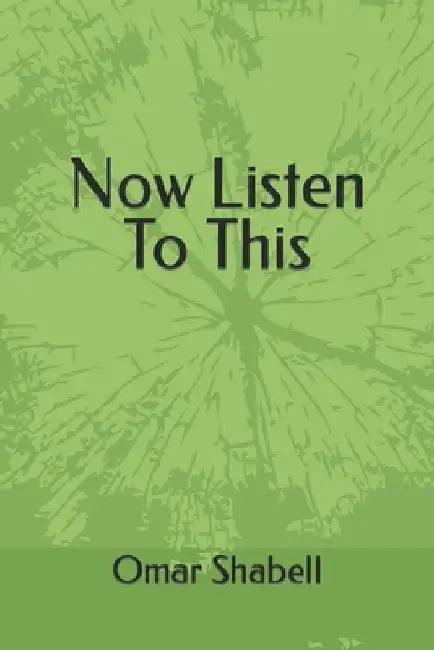 NOW LISTEN TO THIS A Novel By Omar Shabell by Omar Shabell