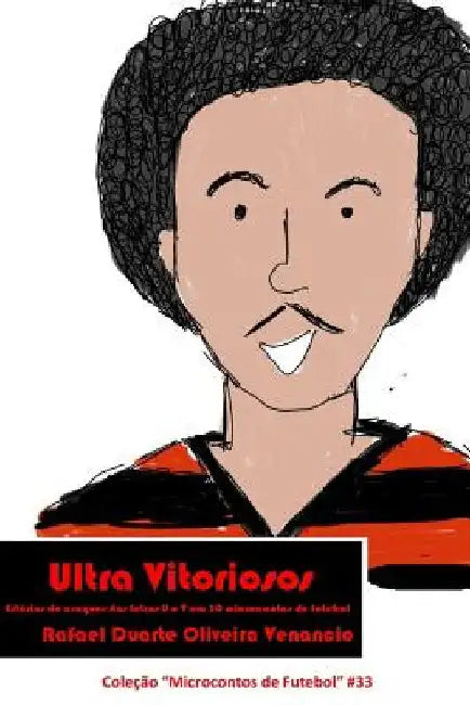 Ultra Vitoriosos: Estórias de craques das letras U e V em 30 microcontos de futebol by Venancio, Rafael Duarte Oliveira