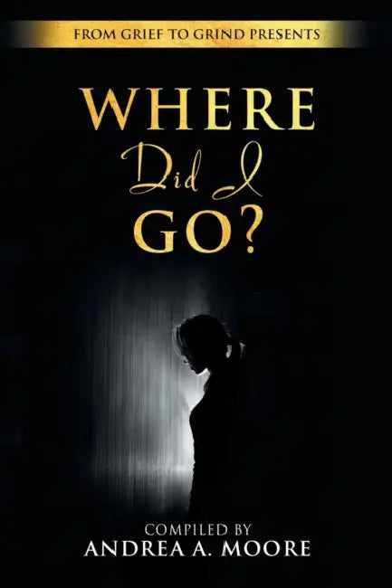Grief to Grind: Where did I go? by Andrea A. Moore, Jacqueline Goodwin