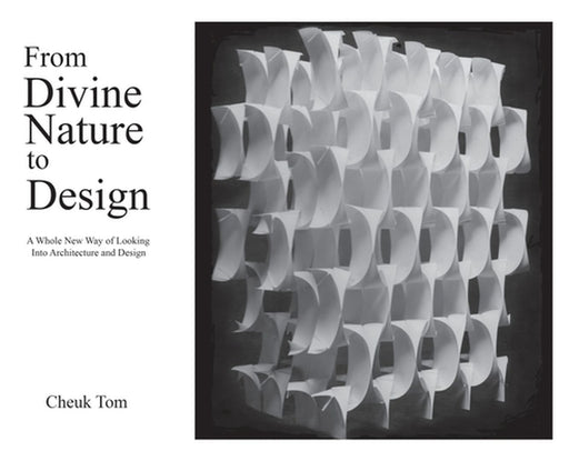 From Divine Nature to Design: A Whole New Way of Looking Into Architecture and Design by Cheuk Tom