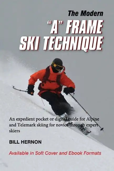 The Modern "A" Frame Ski Technique: A quick, easy read pocket or digital guide for intermediate through expert skiing. by Bill Hernon