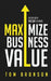 Maximize Business Value: Begin with the Exit in Mind by Mike Rose