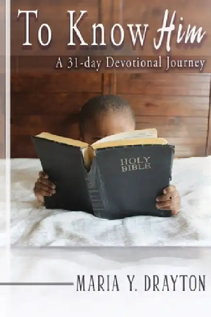 To Know Him: A 31-Day Devotional Journey by Maria Y. Drayton