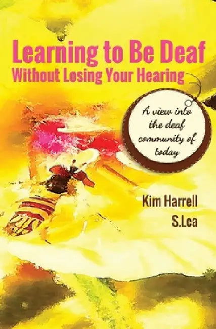 Learning To Be Deaf Without Losing Your Hearing by Kim Harrell