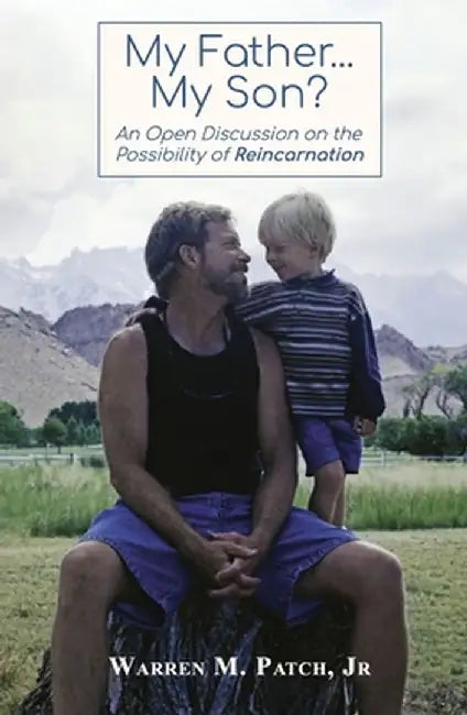 My Father...My Son? An Open Discussion on the Possibility of Reincarnation by Warren M., Jr. Patch