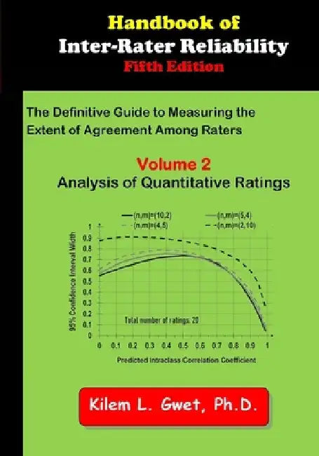 Handbook of Inter-Rater Reliability: The Definitive Guide to Measuring the Extent of Agreement Among Raters: Vol 2: Analysis of Quantitative Ratings by Kilem Li Gwet