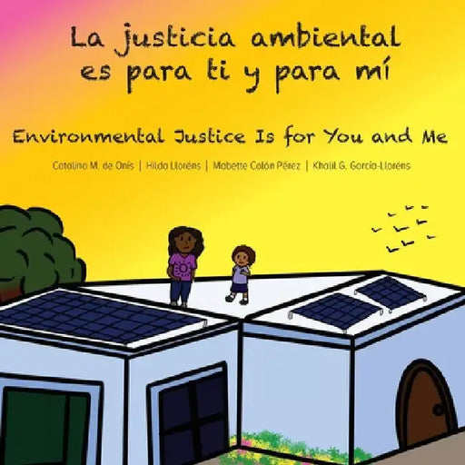 La justicia ambiental es para ti y para mí/Environmental Justice Is for You and Me by de Onis, Catalina