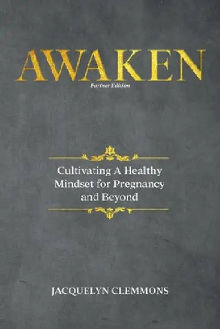Awaken: Cultivating A Healthy Mindset for Pregnancy and Beyond (Partner Edition) by Jacquelyn Clemmons