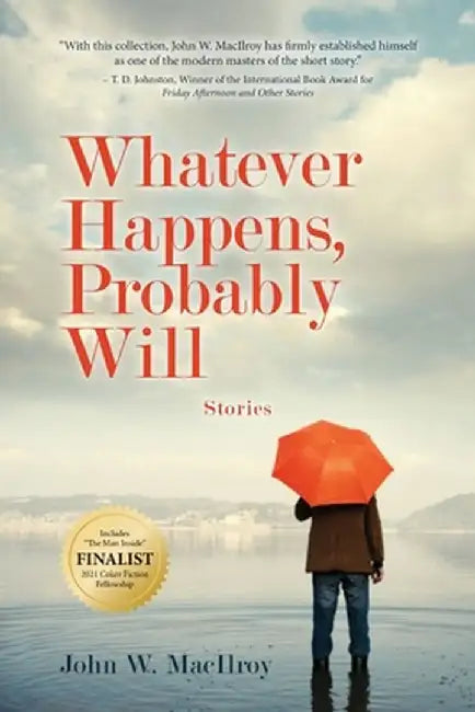 Whatever Happens, Probably Will: Stories by John W. MacIlroy