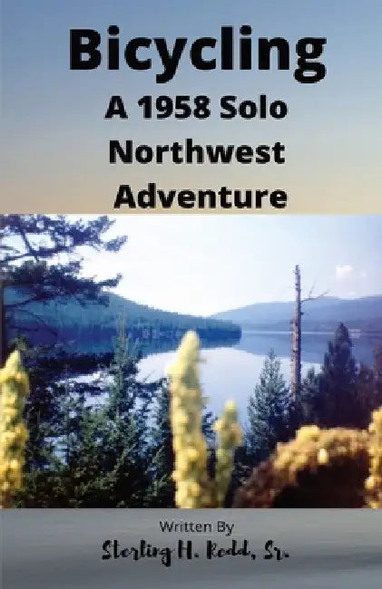 Bicycling: A 1958 Solo Northwest Adventure by Sterling H. Redd