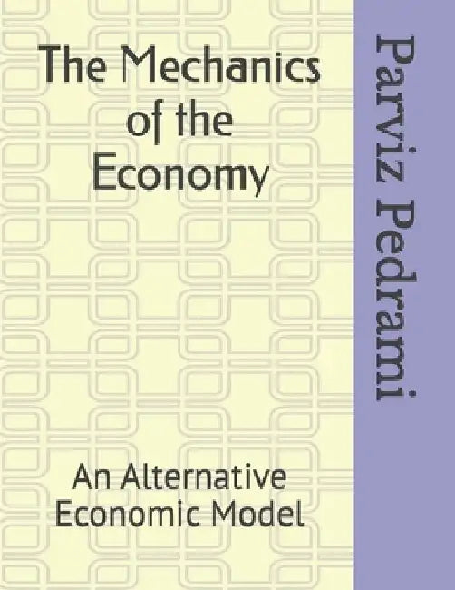 The Mechanics of Economy: An Alternative Economic Model by Loretta R. Pedrami