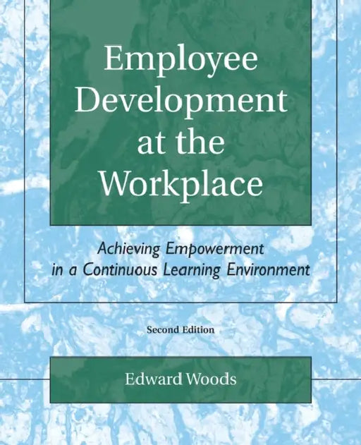 Employee Development at the Workplace: Achieving Empowerment in a Continuous Learning Environment by Tracie Peterson