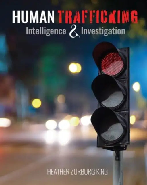 Human Trafficking: Intelligence and Investigation by Zurburg King Heather