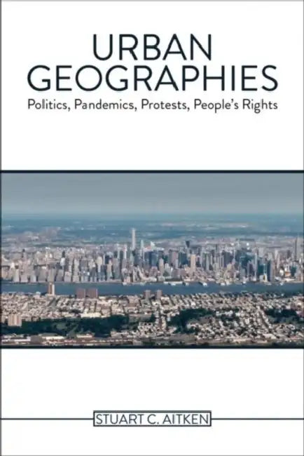 Urban Geographies: Politics, Pandemics, Protests, People's Rights by Stuart Campbell Aitken