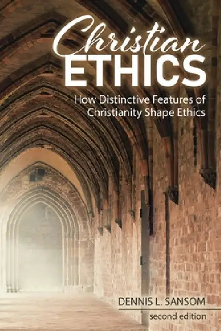 Christian Ethics: How Distinctive Features of Christianity Shape Ethics by Sansom Dennis L.