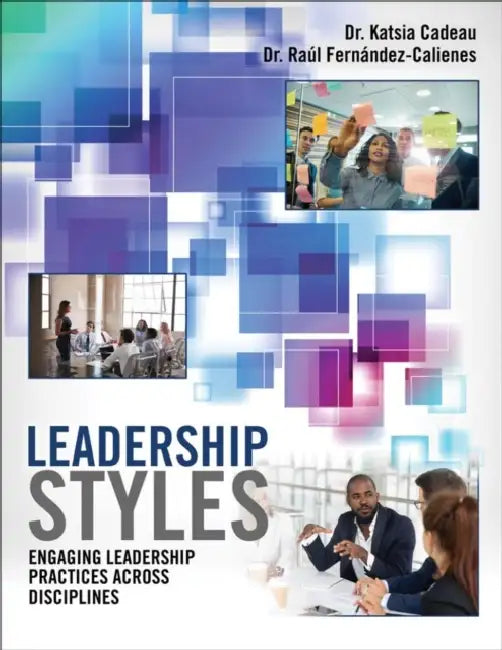 Leadership Styles: Engaging Leadership Practices Across Disciplines by Cadeau Katsia, Fernandez-Calienes Raul