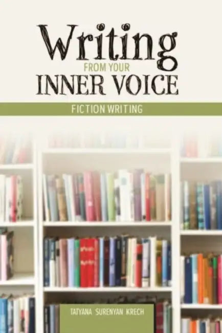 Writing from Your Inner Voice: Fiction Writing by Surenyan-Krech Tatyana