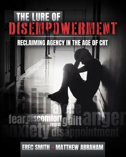 The Lure of Disempowerment: Reclaiming Agency in the Age of CRT by Abraham Matthew, Smith Erec