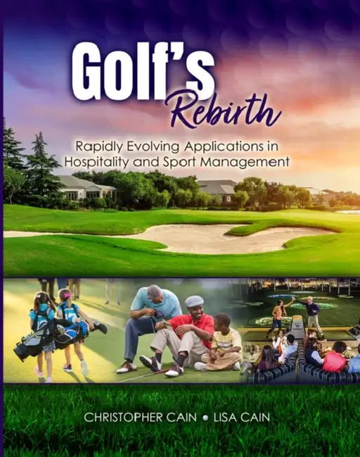 Golf's Rebirth: Rapidly Evolving Applications in Hospitality and Sport Management by Cain Christopher, Cain Lisa N.