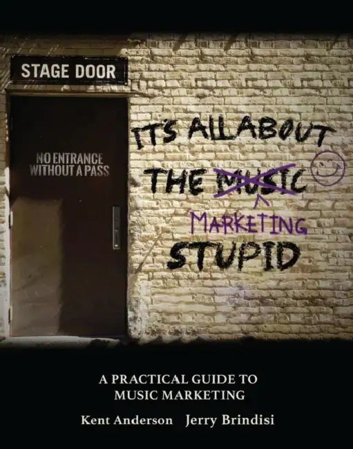 It's All about the Marketing Stupid: A Practical Guide to Music Marketing by Anderson Kent W., Brindisi Jerry