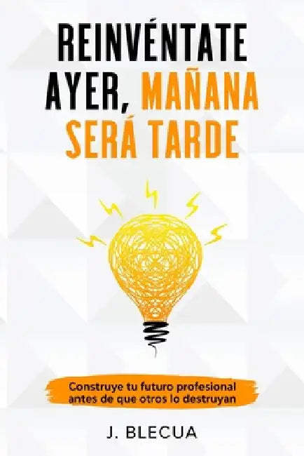 Reinvéntate ayer, mañana será tarde by Blecua, J.