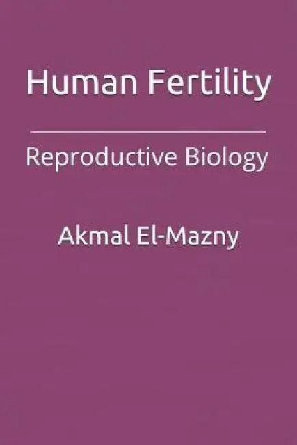 Human Fertility: Reproductive Biology by Akmal El-Mazny