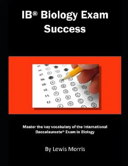 Ib Biology Exam Success: Master the Key Vocabulary of the International Baccalaureate Exam in Biology by Lewis Morris