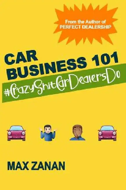 Car Business 101: #CrazyShitCarDealersDo by Max Zanan