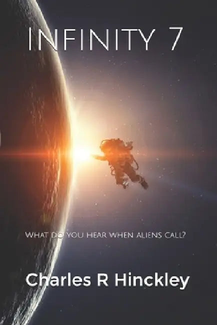 Infinity 7: What do you hear when aliens call? by Charles R. Hinckley