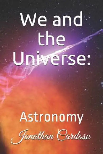 We and the Universe: Astronomy by Jonathan Cardoso