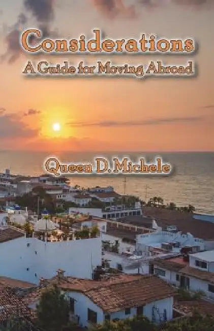 Considerations: A Guide For Moving Abroad by Queen D. Michele