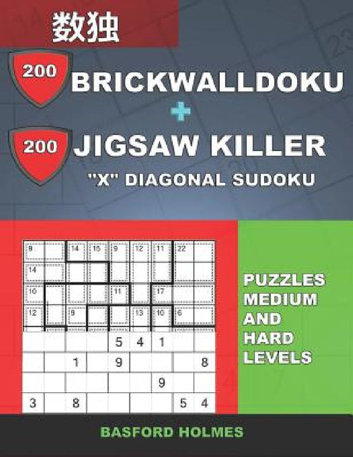 200 BrickWallDoku + 200 Jigsaw Killer "X" Diagonal Sudoku. Puzzles medium and hard levels.: Holmes presents a collection of perfect classic sudoku to by Basford Holmes