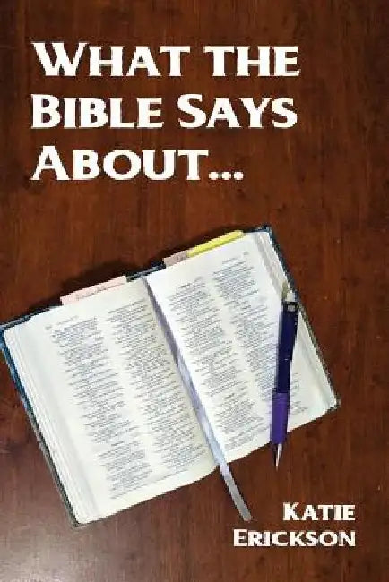 What the Bible Says About... by Katie Erickson