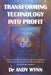 Transforming Technology into Profit: A guide to leading new ideas through the complexities of the corporate world and transforming them into successfu by Andy Wynn