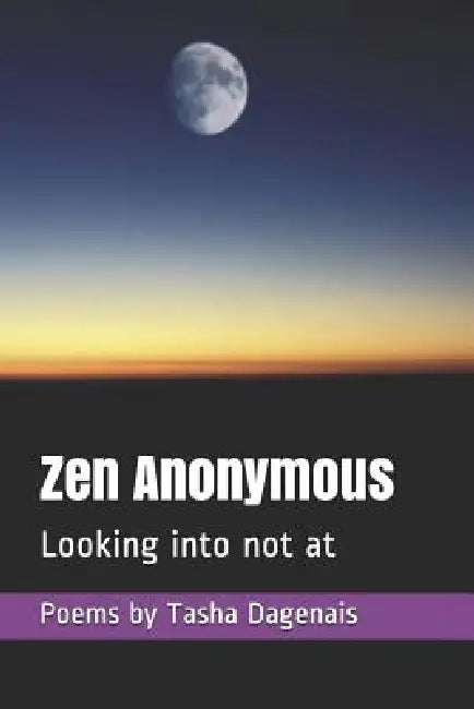 Zen Anonymous: Looking into not at by Tasha Dagenais