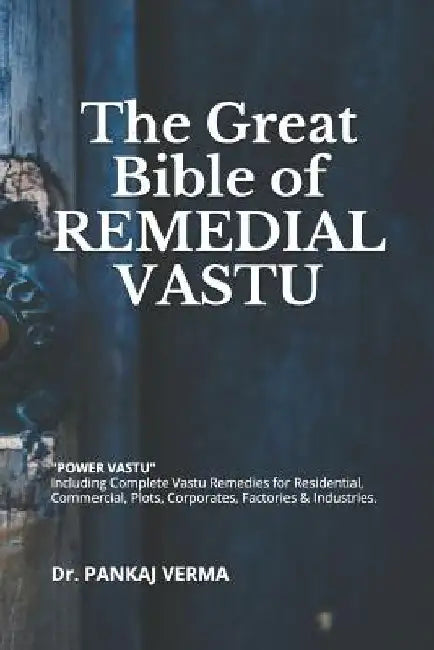 The Great Bible of REMEDIAL VASTU: (Including Complete Vastu Remedies for Residential, Commercial, Plots, Corporates, Factory & Industries) by Pankaj Verma