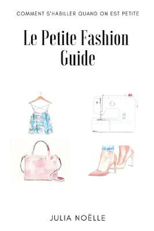 Le Petite Fashion Guide: Comment bien s'habiller quand on est petite by Julia Noelle