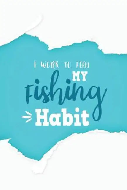 I Work to Feed My Fishing Habit by Michelle's Notebook