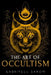 The Art of Occultism: The Secrets of High Occultism & Inner Exploration by Gabriyell Sarom
