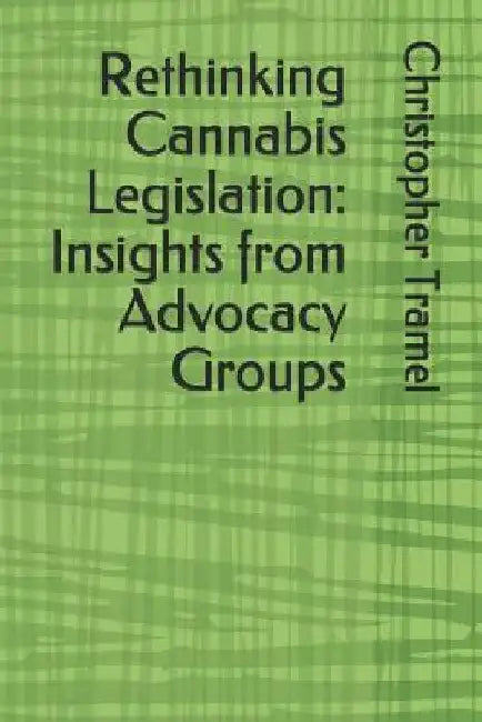 Rethinking Cannabis Legislation: Insights from Advocacy Groups by Christopher Hunter Tramel