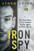 Iron Spy: The True Story of the Greatest Double Agent in World War II by Ethan Quinn
