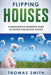 Flipping Houses: Comprehensive Beginner's Guide to Buying and Selling Houses by Thomas Smith
